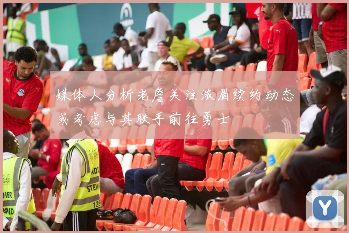 媒体人分析老詹关注浓眉续约动态或考虑与其联手前往勇士
